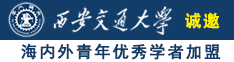 第一次插骚逼视频诚邀海内外青年优秀学者加盟西安交通大学